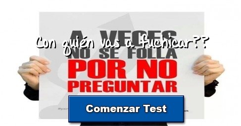 Con quién vas a fuchicar??